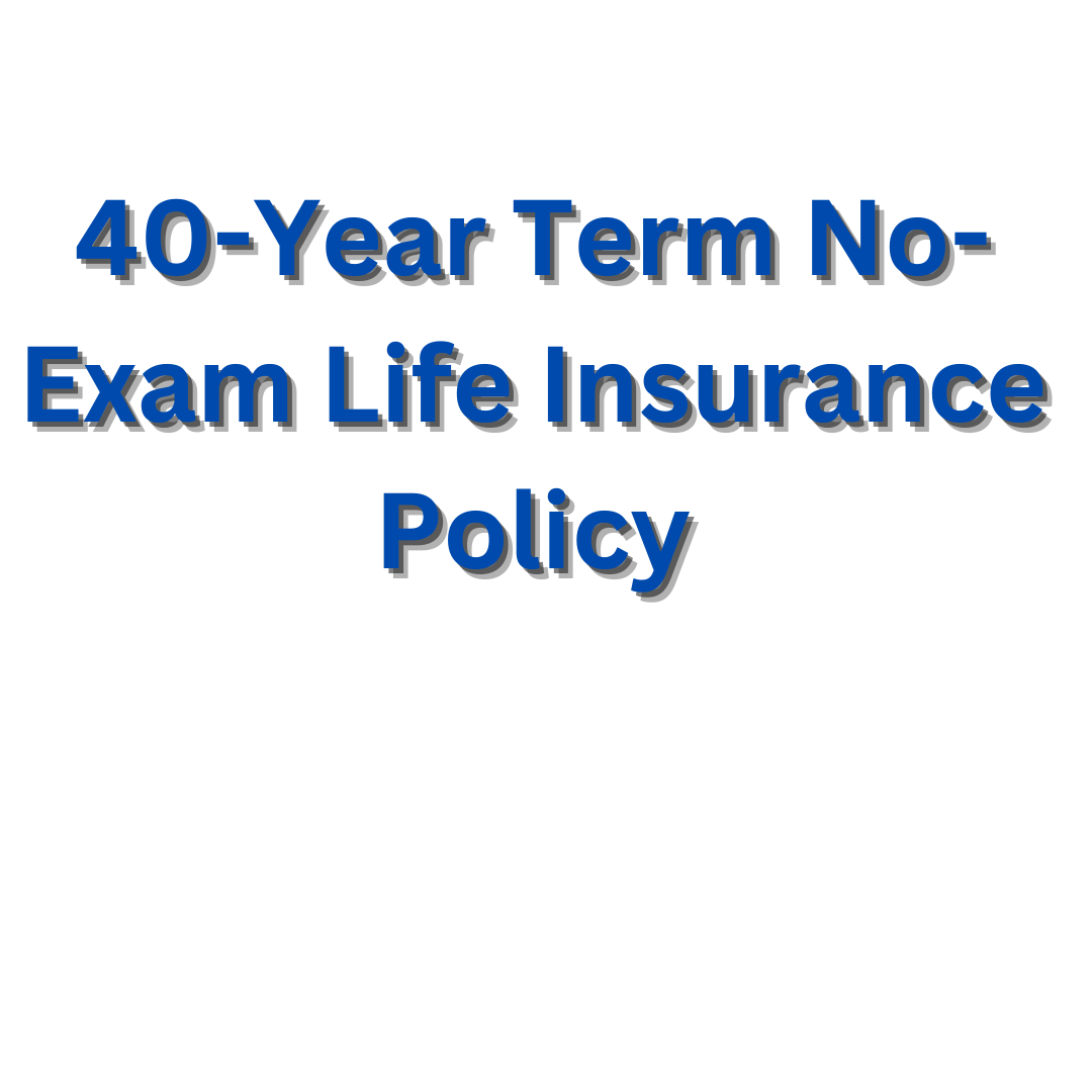 40-Year Term No Medical Exam Life Insurance Policy