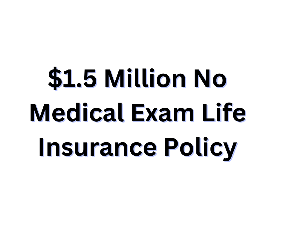 $1.5 Million No Medical Exam Life Linsurance Policy
