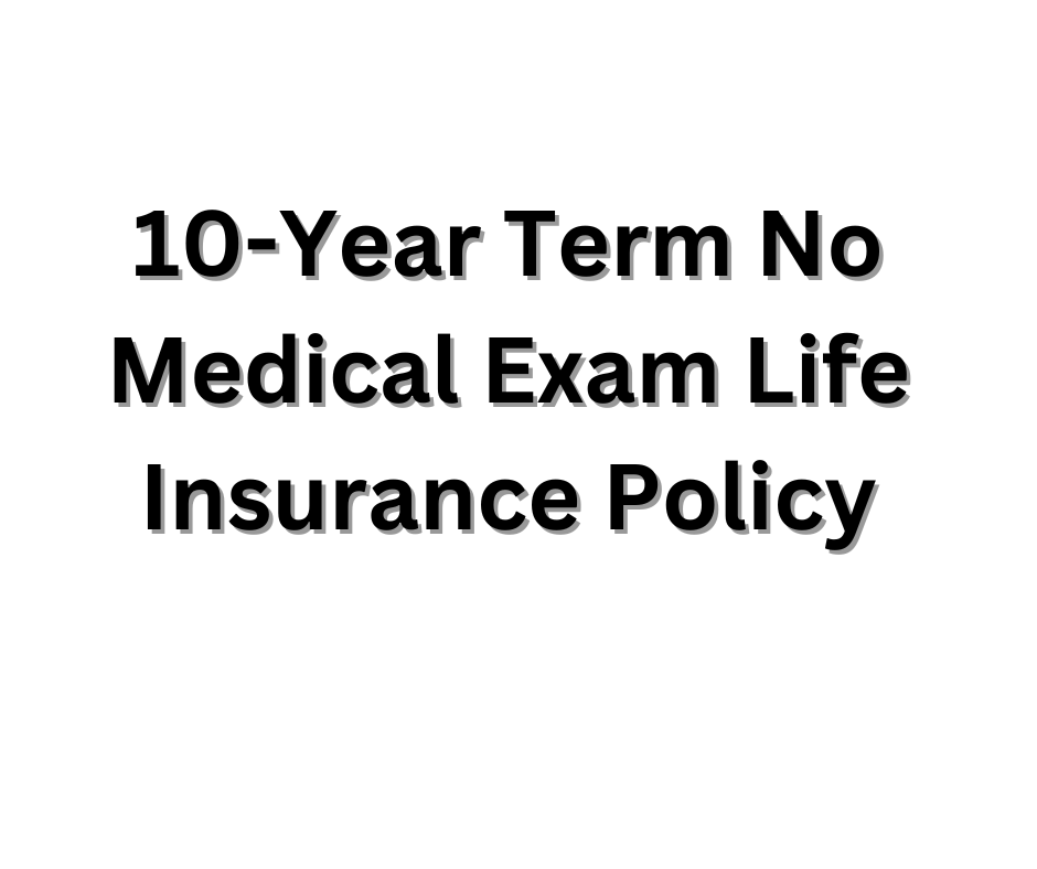 10-Year Term No Medical Exam Life Insurance Policy